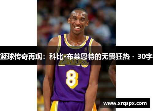 篮球传奇再现：科比·布莱恩特的无畏狂热 - 30字